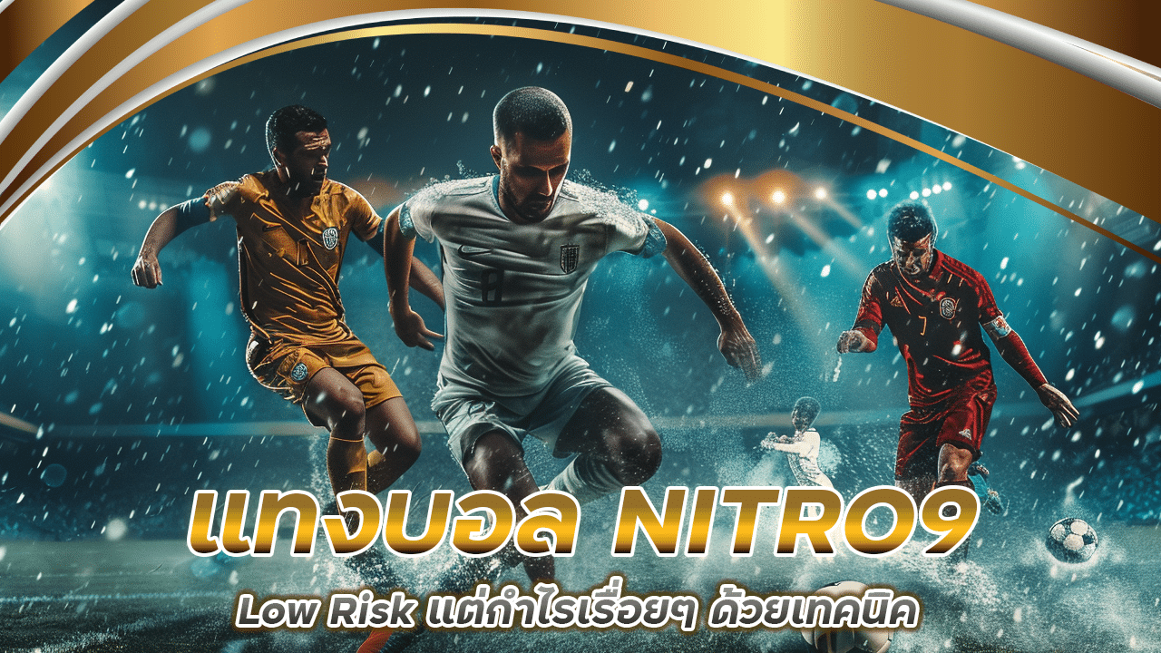 แทงบอล NITRO9 แบบ Low Risk แต่กำไรเรื่อยๆ ด้วยเทคนิค ‘ค่อยๆ ชนะ